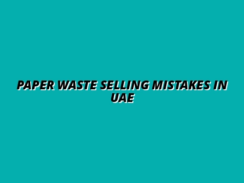 Paper Waste Selling Mistakes in UAE