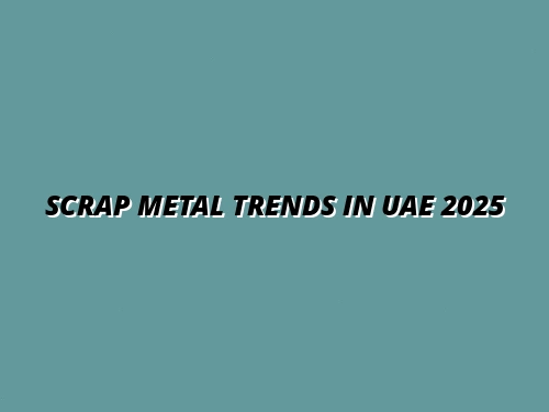 Scrap Metal Trends in UAE 2025